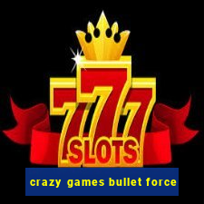 crazy games bullet force